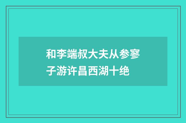 和李端叔大夫从参寥子游许昌西湖十绝