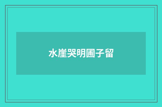 水崖哭明圃子留