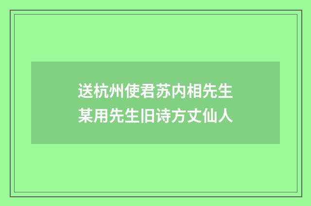 送杭州使君苏内相先生某用先生旧诗方丈仙人