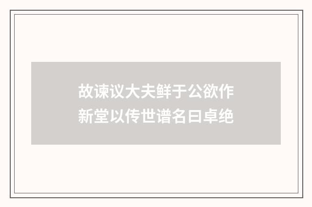 故谏议大夫鲜于公欲作新堂以传世谱名曰卓绝