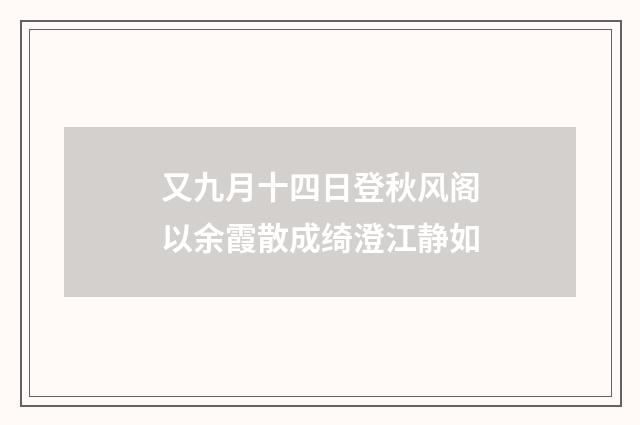 又九月十四日登秋风阁以余霞散成绮澄江静如