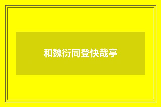 和魏衍同登快哉亭