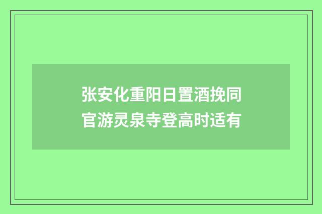张安化重阳日置酒挽同官游灵泉寺登高时适有