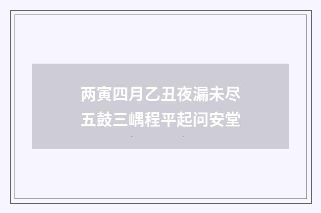 两寅四月乙丑夜漏未尽五鼓三嵎程平起问安堂