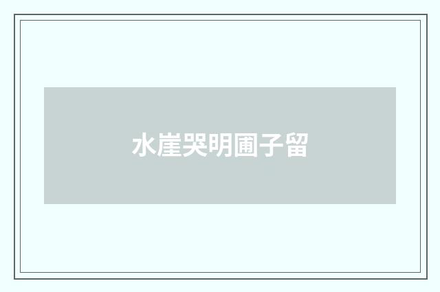 水崖哭明圃子留