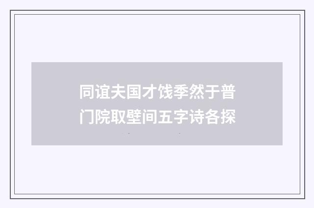 同谊夫国才饯季然于普门院取壁间五字诗各探
