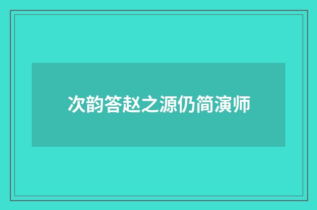 次韵答赵之源仍简演师
