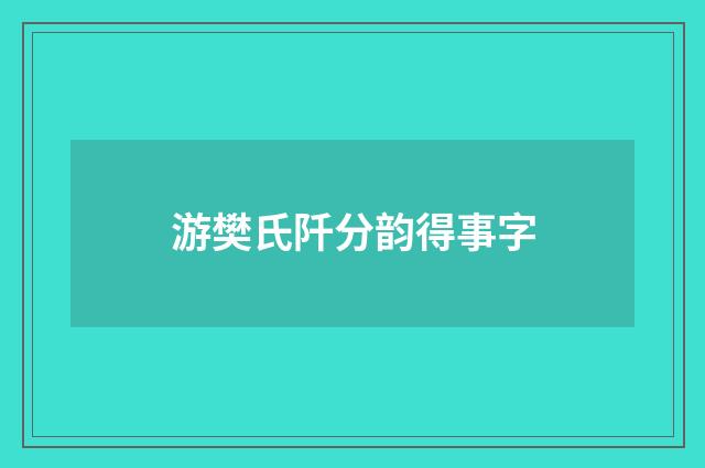 游樊氏阡分韵得事字
