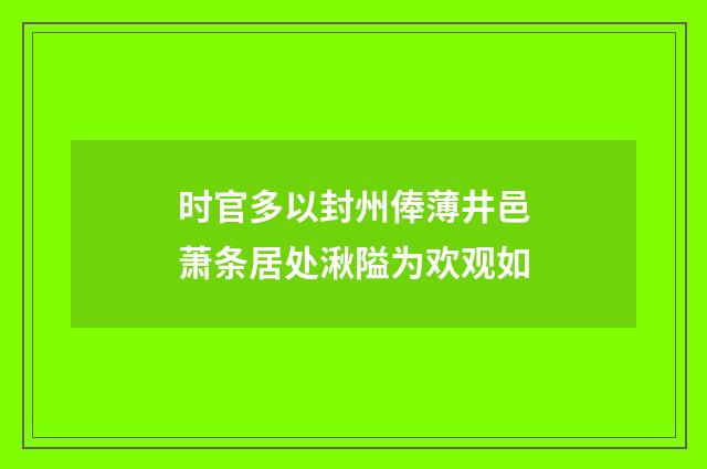 时官多以封州俸薄井邑萧条居处湫隘为欢观如