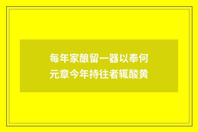 每年家酿留一器以奉何元章今年持往者辄酸黄