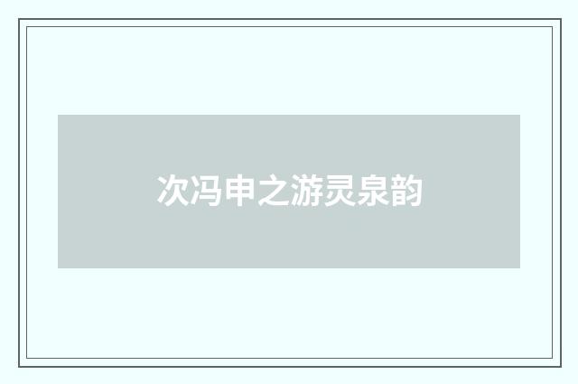 次冯申之游灵泉韵
