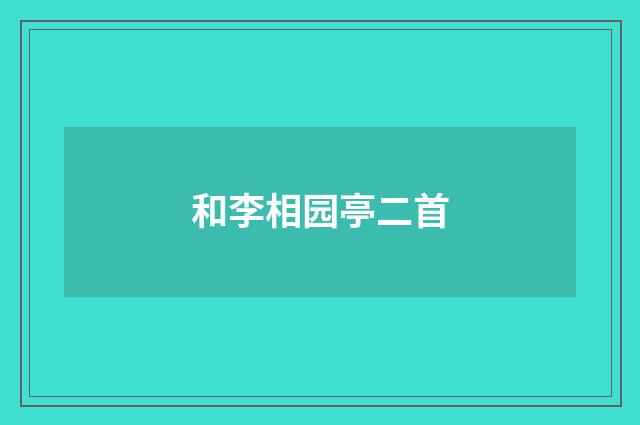 和李相园亭二首