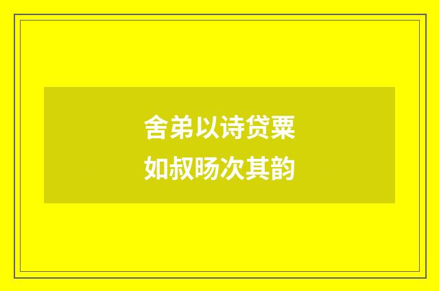 舍弟以诗贷粟如叔旸次其韵