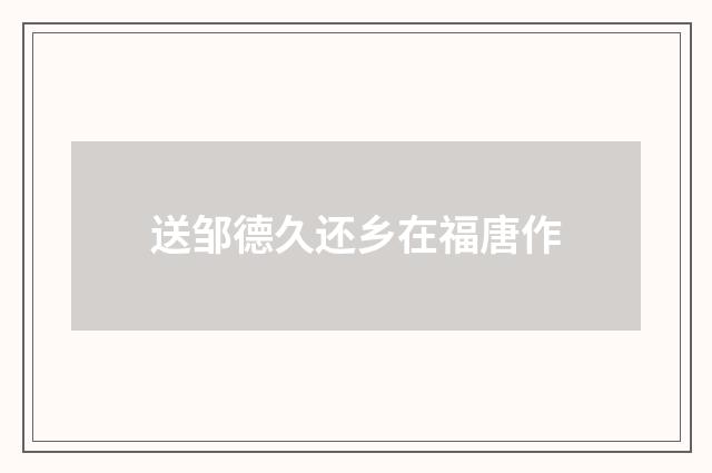 送邹德久还乡在福唐作