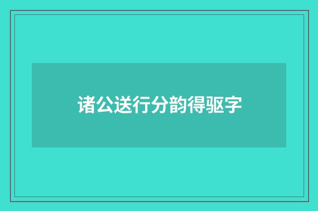 诸公送行分韵得驱字