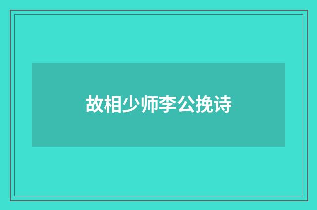 故相少师李公挽诗