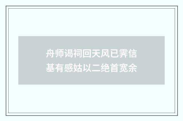 舟师谒祠回天风已霁信基有感姑以二绝首宽余