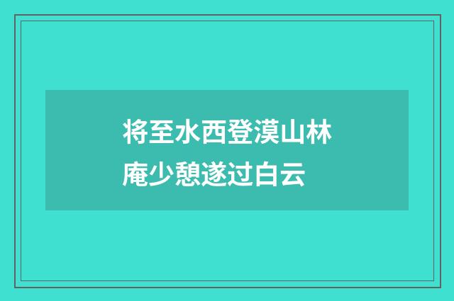 将至水西登漠山林庵少憩遂过白云