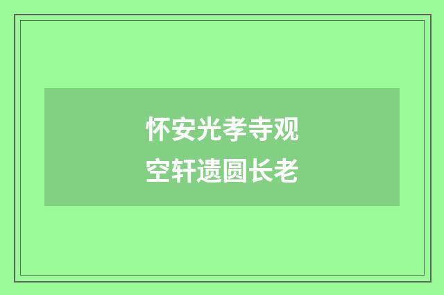 怀安光孝寺观空轩遗圆长老