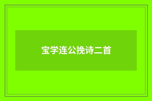 宝学连公挽诗二首