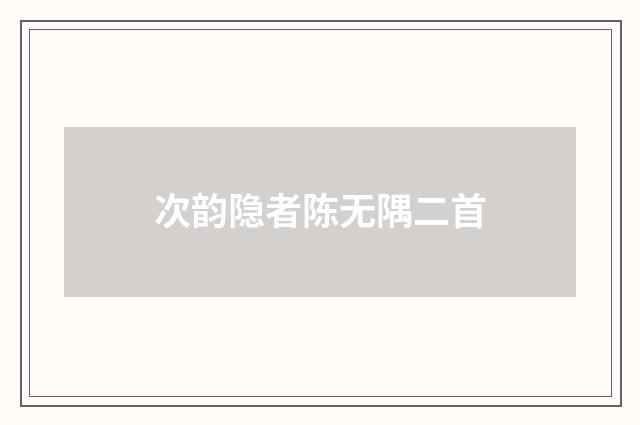 次韵隐者陈无隅二首