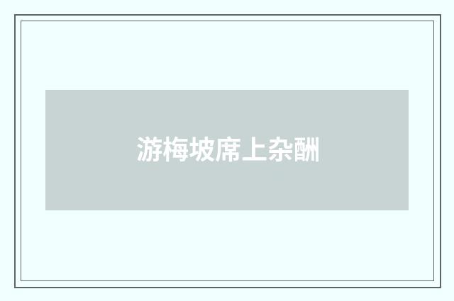 游梅坡席上杂酬