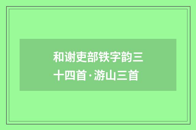 和谢吏部铁字韵三十四首·游山三首