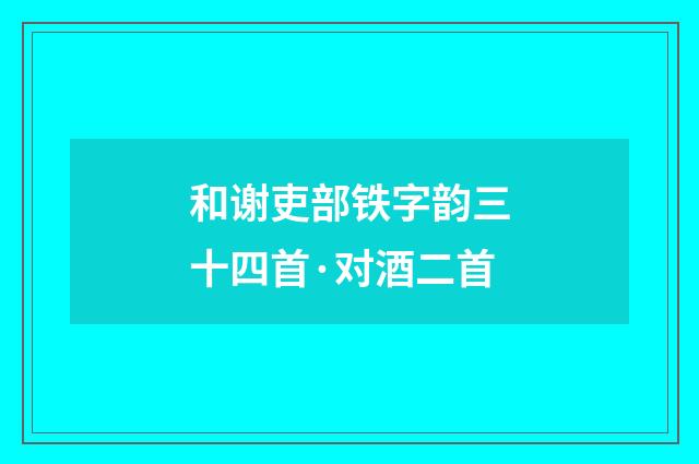 和谢吏部铁字韵三十四首·对酒二首