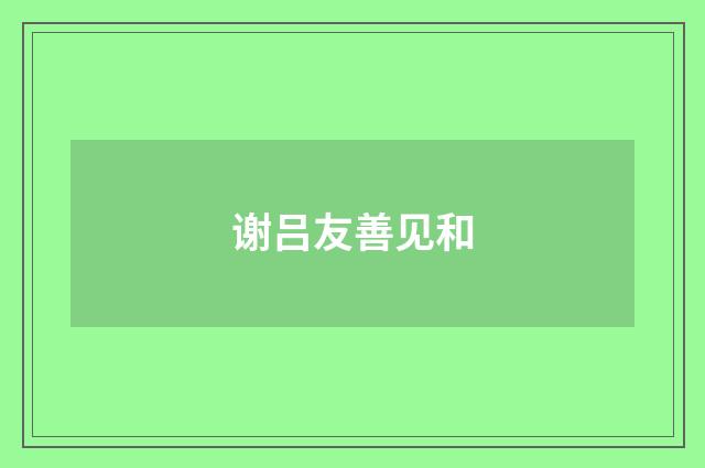 谢吕友善见和