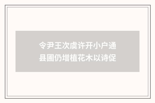 令尹王次虞许开小户通县圃仍增植花木以诗促