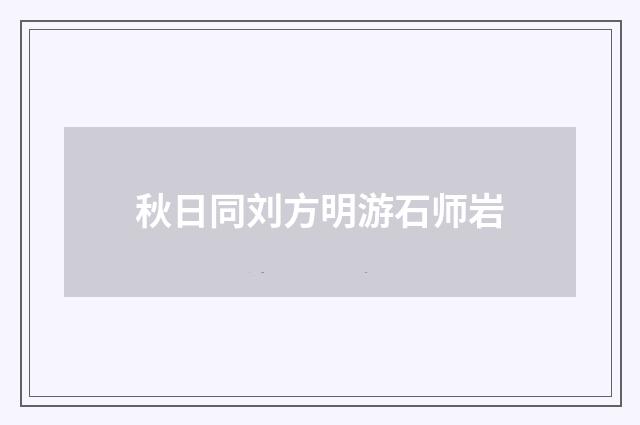 秋日同刘方明游石师岩