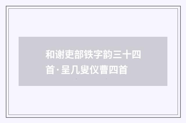 和谢吏部铁字韵三十四首·呈几叟仪曹四首
