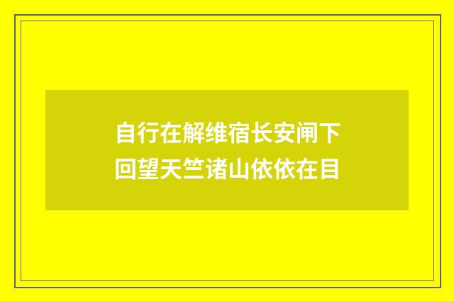 自行在解维宿长安闸下回望天竺诸山依依在目