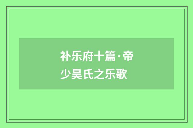 补乐府十篇·帝少昊氏之乐歌