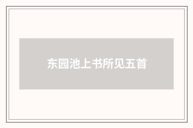 东园池上书所见五首