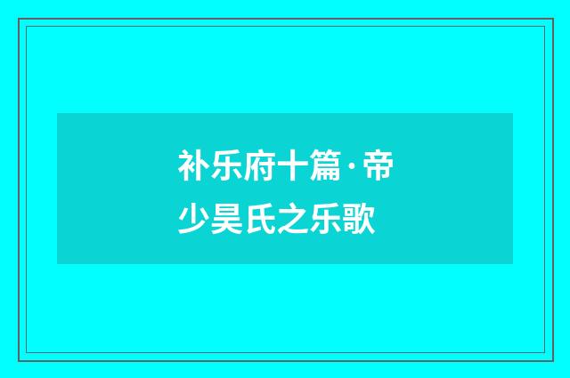 补乐府十篇·帝少昊氏之乐歌