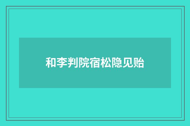和李判院宿松隐见贻