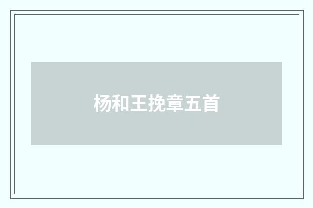 杨和王挽章五首