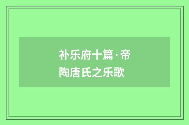 补乐府十篇·帝陶唐氏之乐歌