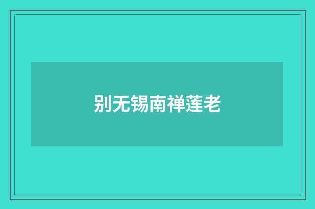 别无锡南禅莲老