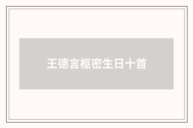 王德言枢密生日十首