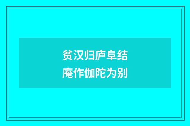 贫汉归庐阜结庵作伽陀为别