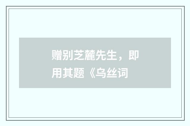 赠别芝麓先生,即用其题《乌丝词