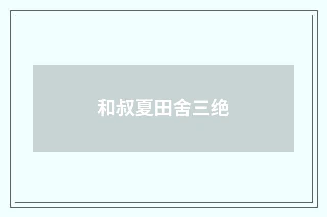 和叔夏田舍三绝