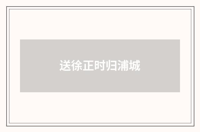 送徐正时归浦城