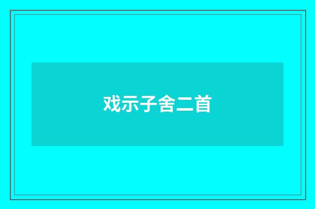 戏示子舍二首