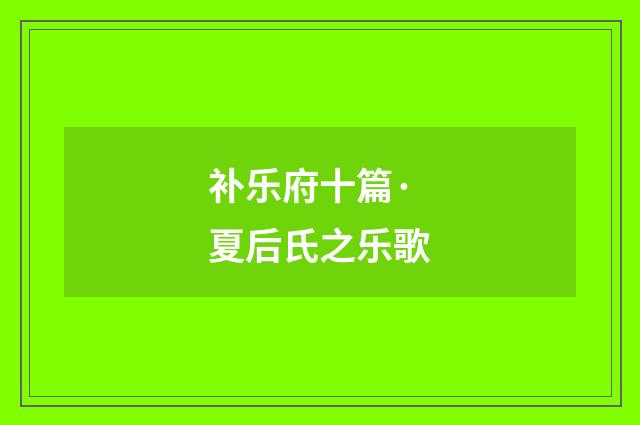 补乐府十篇·夏后氏之乐歌
