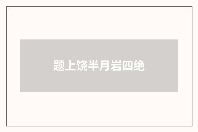 题上饶半月岩四绝