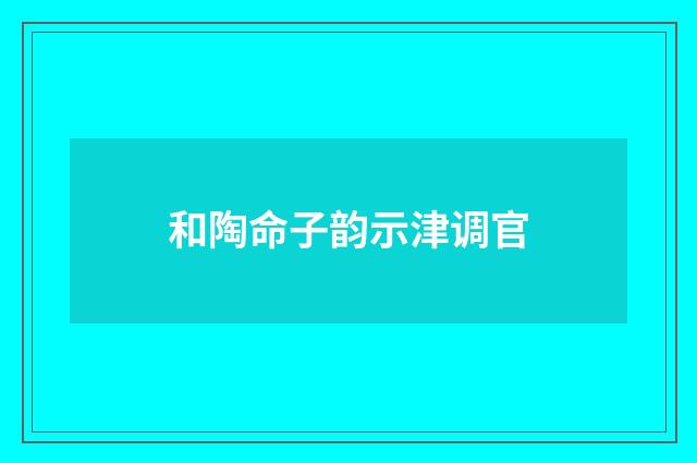 和陶命子韵示津调官