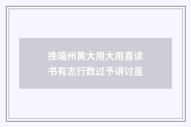 挽端州黄大用大用喜读书有志行数过予讲讨虽